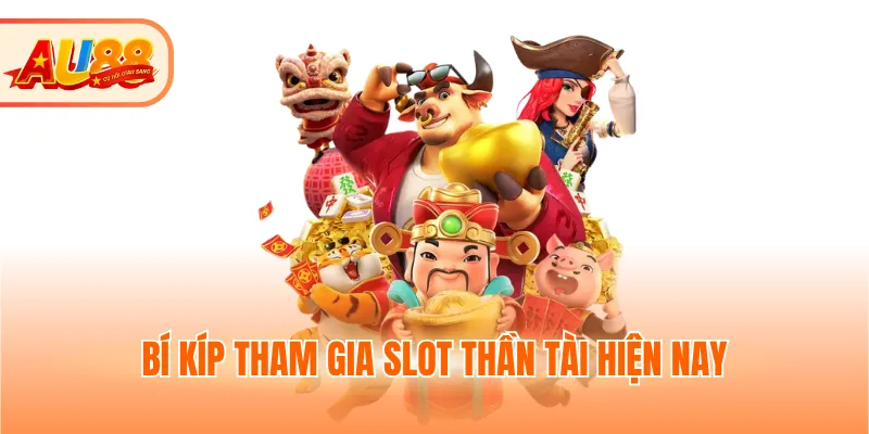 Bí kíp tham gia slot  nổ hũ Thần tài hiện nay